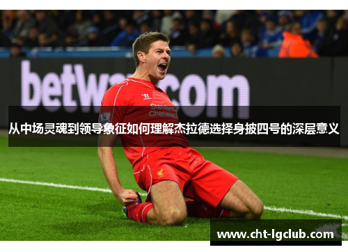 从中场灵魂到领导象征如何理解杰拉德选择身披四号的深层意义