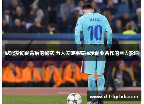 欧冠赞助商背后的秘密 五大关键事实揭示商业合作的巨大影响