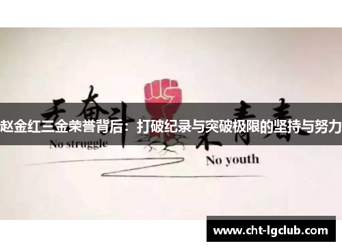 赵金红三金荣誉背后:打破纪录与突破极限的坚持与努力 赵金红三金荣誉背后:打破纪录与突破极限的坚持与努力