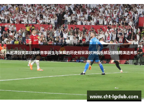 从起源到变革欧联杯赛事诞生与发展的历史背景及欧洲俱乐部足球格局演进关系
