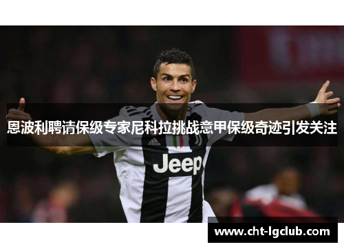 恩波利聘请保级专家尼科拉挑战意甲保级奇迹引发关注