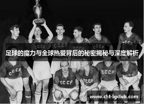 足球的魔力与全球热爱背后的秘密揭秘与深度解析 足球的魔力与全球热爱背后的秘密揭秘与深度解析