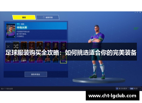 足球服装购买全攻略:如何挑选适合你的完美装备 足球服装购买全攻略:如何挑选适合你的完美装备